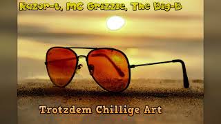 Razor-t, MC Grizzle, The Big-B - Trotzdem Chillige Art (prod. by Scarebeatz)