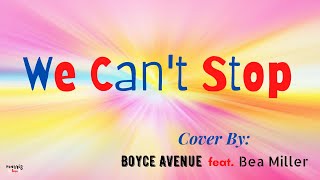 We Can’t Stop (Lyrics) Cover By: Boyce Avenue feat. Bea Miller