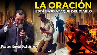 La oración está siendo atacado por el diablo  Pastor David Gutiérrez