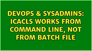 Celebrity DevOps & SysAdmins: Icacls works from command line, not from batch file Wealth
