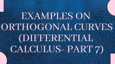 Examples on orthogonal curves (Differential Calculus- Part 7)