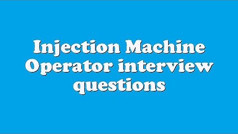 Injection Machine Operator interview questions