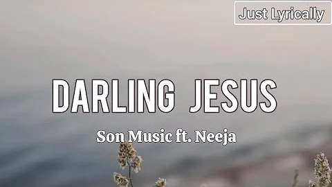 SON. Music ft Neeja - Darling Jesus (Lyrics) || Just Lyrically