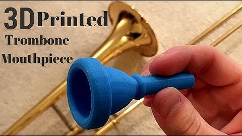 Designing, 3D Printing and Playing Trombone Mouthpiece