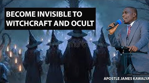 HOW TO BECOME INVISIBLE TO WITCHCRAFT AND OCCULT// JAMES KAWALYA