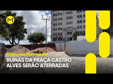 Metrópole Reporter: Praça Castro Alves ruins to be covered up following IPHAN decision