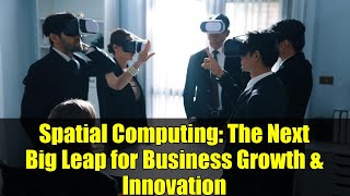 Celebrity Spatial Computing: The Next Big Leap for Business Growth & Innovation Net Worth