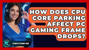 How Does CPU Core Parking Affect PC Gaming Frame Drops? - Ultimate PC Gaming Guide