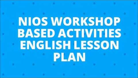 NIOS Workshop Based Activities English Lesson Plan