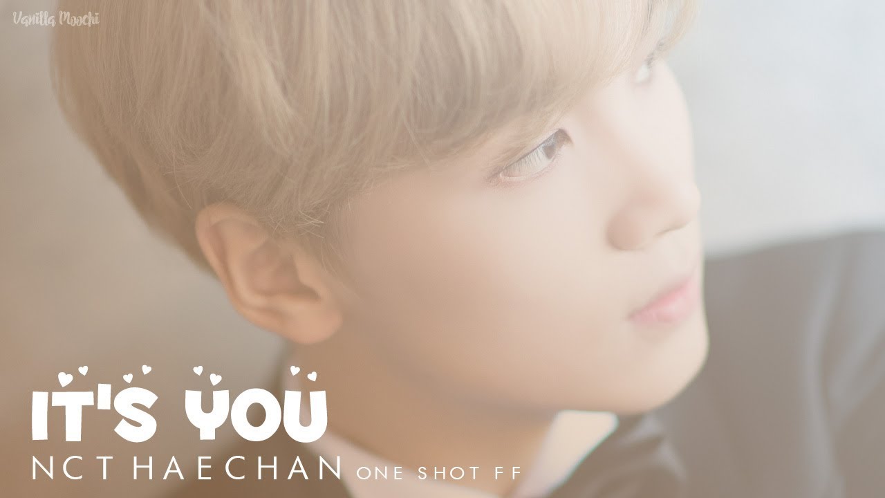 「 ONE SHOT FF 」 NCT Haechan • It's You