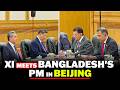 LIVE: Xi meets Bangladesh's PM Rahman in Beijing, vowing to deepen ties
