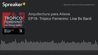 EP18- Trópico Femenino: Lina Bo Bardi (hecho con Spreaker)