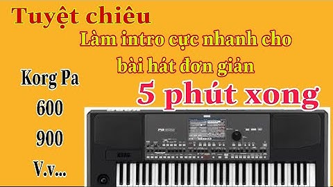 Làm intro trên korg pa600, 900 nhanh chóng hiệu quả cho các bài đơn giản