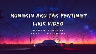 Download lagu Luqman Podolski – Mungkin Aku Tak Penting? feat.Tish Errda (LIRIK VIDEO)