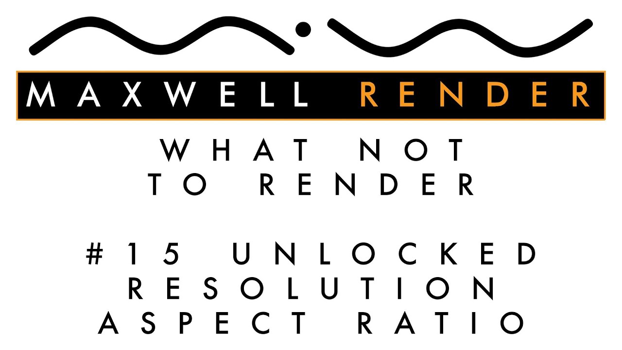 What Not To Render #15: Unlocked Resolution Aspect Ratio - Maxwell ...