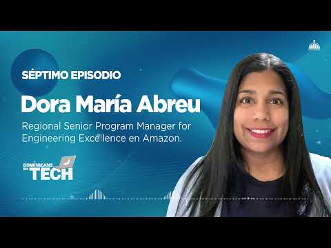 Episodio 07: Dora Maria Abreu, Regional Senior Program Manager for Engineering Excellence en Amazon