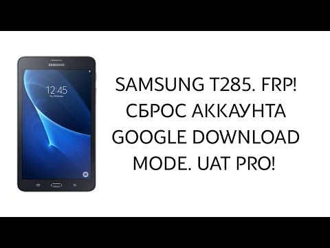 Samsung Tab A 7.0 T285. Сброс аккаунта Google Download Mode/UAT PRO. FRP!