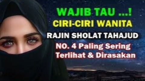 INILAH..! CIRI-CIRI WANITA RAJIN  TAHAJUD NO.4 PALING SERING TERLIHAT & DIRASAKAN