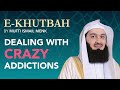 Dealing with Crazy Addictions - eKhutbah - Mufti Menk