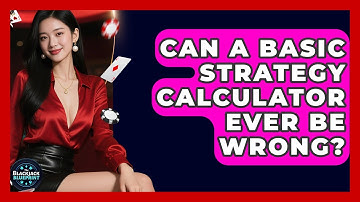 Can A Basic Strategy Calculator Ever Be Wrong? - The Blackjack Blueprint