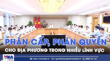 Phân cấp, phân quyền cho địa phương trong lĩnh vực Công thương - VNA