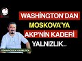 Washington’dan Moskova’ya AKP’nin Kaderi Diplomatik Yalnızlık...