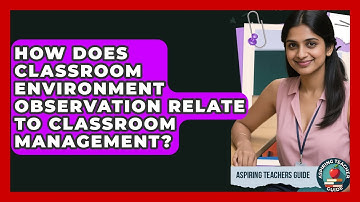 How Does Classroom Environment Observation Relate To Classroom Management? - Aspiring Teacher Guide