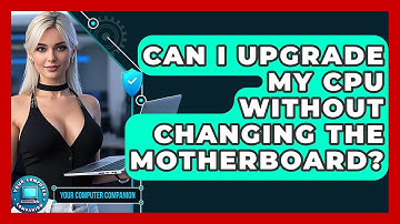 Can I Upgrade My CPU Without Changing The Motherboard? - Your Computer Companion