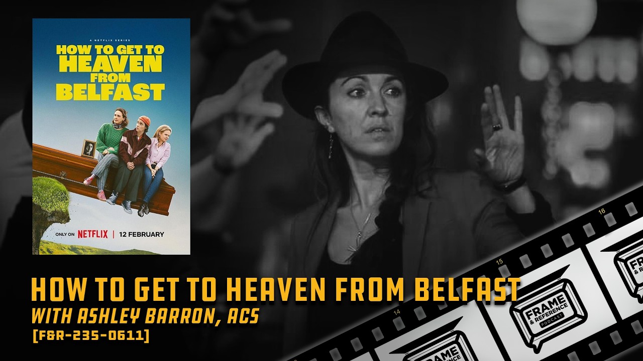 235: "How to Get to Heaven from Belfast" Cinematographer Ashley Barron, ACS