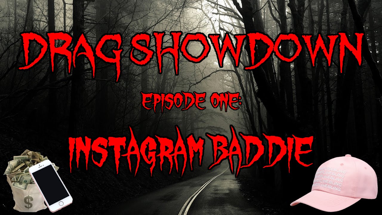 DRAG SHOWDOWN: EPISODE ONE (INSTAGRAM BADDIE)