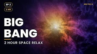 Big Bang ✨ 2 Hour Ambient Space Music for Sleep & Focus | Cosmic Relaxation Ep 2 | Neutro B