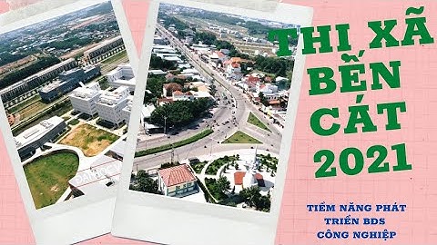 Thị Xã Bến Cát Bình Dương Năm 2021 ( Tiềm Năng Phát Triển BĐS Công Nghiệp) _ MS. Thúy Trần