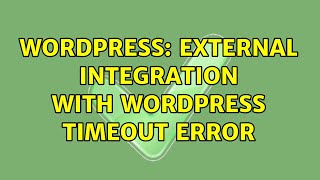 Wordpress: external Integration with wordpress timeout error