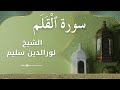 68 Al Qalam Al Sheikh Nuraldeen Sallem الشيخ نورالدين سليم سورة القلم كاملة 