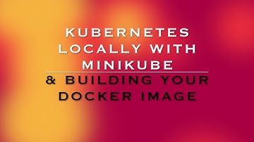 Kubernetes Local Testing Using Minikube and Kubectl + Building Your First Docker Image Locally