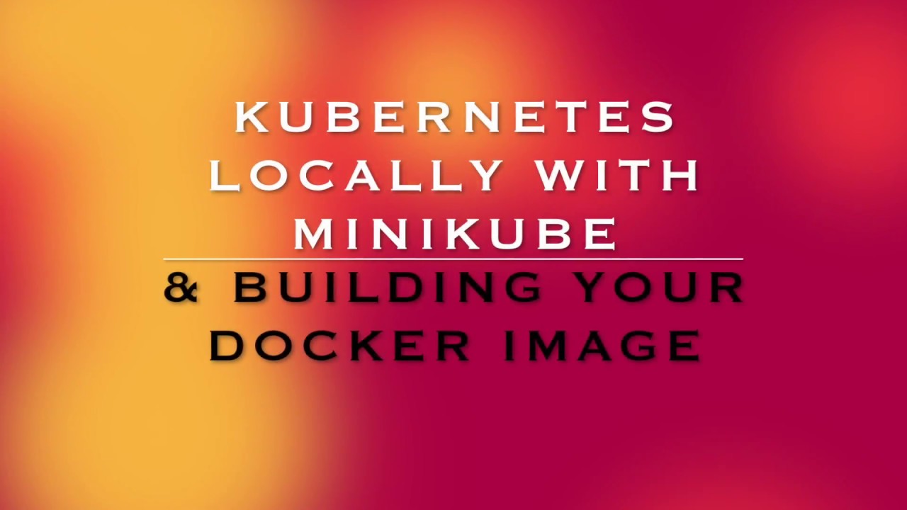 Kubernetes Local Testing Using Minikube And Kubectl + Building Your First Docker Image Locally