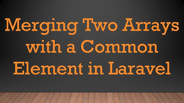 Merging Two Arrays with a Common Element in Laravel