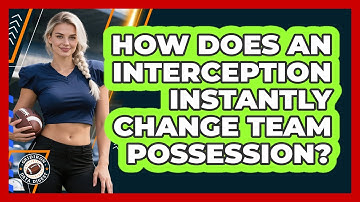 How Does An Interception Instantly Change Team Possession?