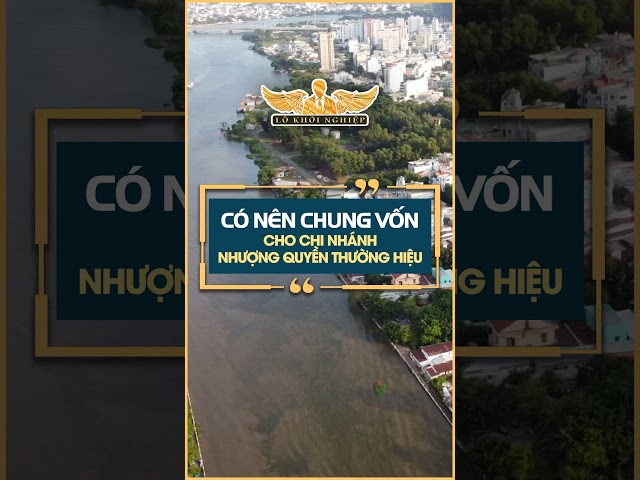 Có nên chung vốn cho chi nhánh nhượng quyền thương hiệu #lokhoinghiep