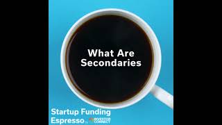 Startup Funding Espresso – What Are Secondaries