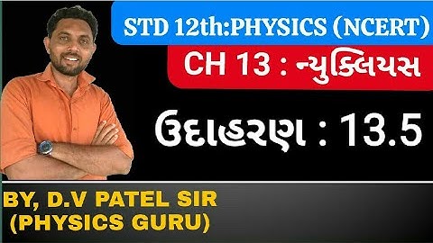ઉદાહરણ 13.5 | CLASS 12 PHYSICS NCERT | CH 13 ન્યુક્લિયસ | JEE-NEET | GUJCET | GSEB BOARD EXAM