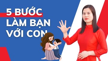 5 Bước làm bạn với con | Nguyễn Thị Lanh