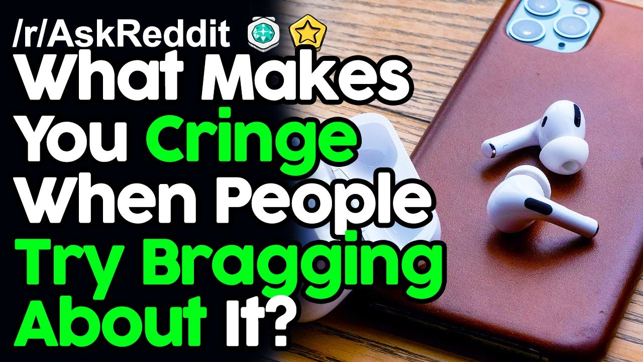 What Makes You Cringe When People Try Bragging About It? r/AskReddit Reddit Stories  | Top Posts