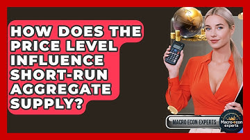 How Does The Price Level Influence Short-run Aggregate Supply? - Macroecon Experts