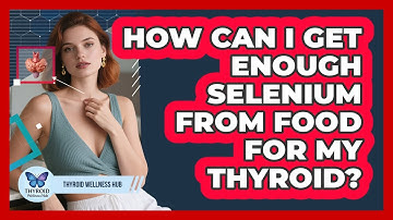 How Can I Get Enough Selenium From Food For My Thyroid? - Thyroid Wellness Hub