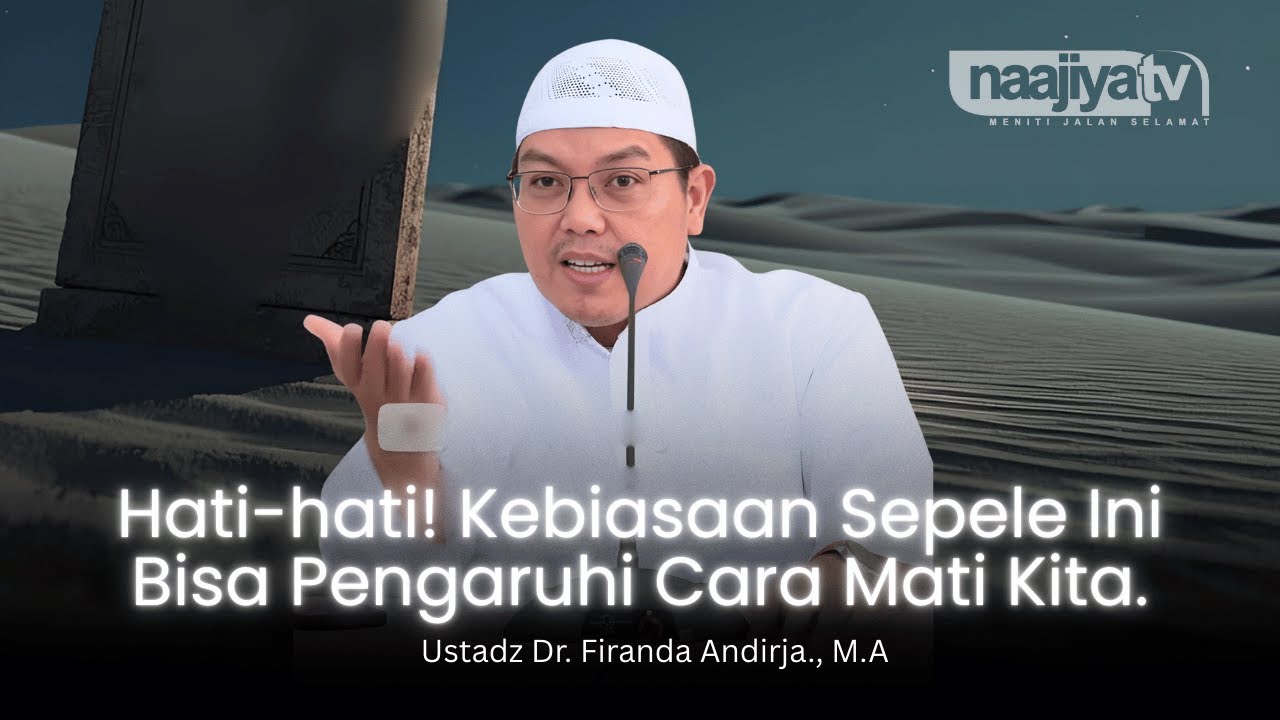 KEBIASAAN SEPELE YANG BERPENGARUH PADA KEMATIAN - Ustadz Dr. Firanda Andirja, M.A