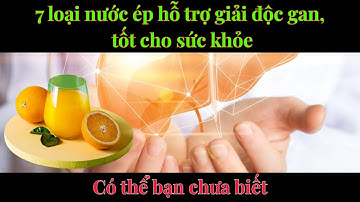 7 loại nước ép hỗ trợ giải độc gan, tốt cho sức khỏe