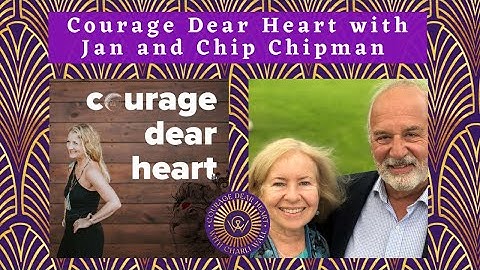 Courage Dear Heart with Jan and Chip Chipman