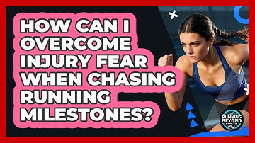 How Can I Overcome Injury Fear When Chasing Running Milestones? - Running Beyond Limits