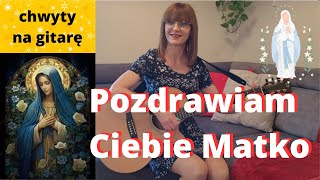Pozdrawiam Ciebie Matko - chwyty + tekst - Piosenki religijne z gitarą - Marzena Palka-pieśń Maryjna